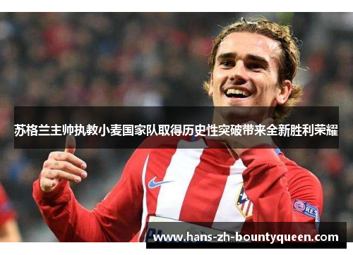 苏格兰主帅执教小麦国家队取得历史性突破带来全新胜利荣耀